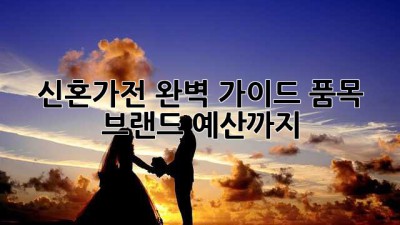 신혼가전 완벽 가이드: 품목, 브랜드, 예산까지!